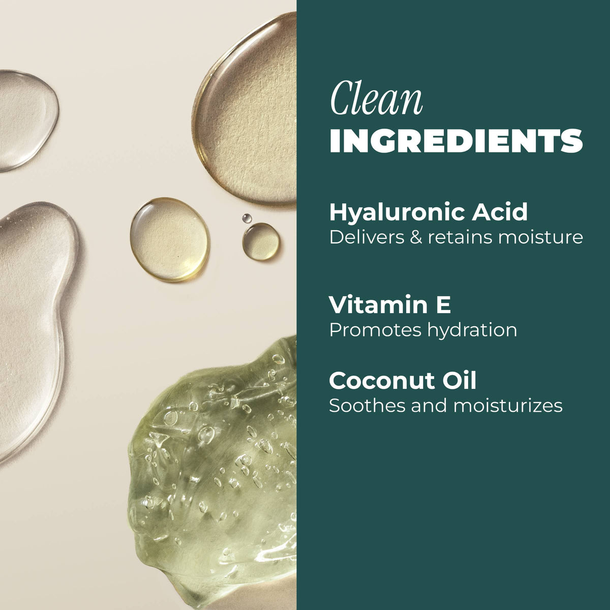 A clean ingredient-focused graphic with a dark teal vertical panel reading 'Clean Ingredients' and listing Hyaluronic Acid, Vitamin E, and Coconut Oil, alongside translucent liquid droplets and gel on a light beige background.